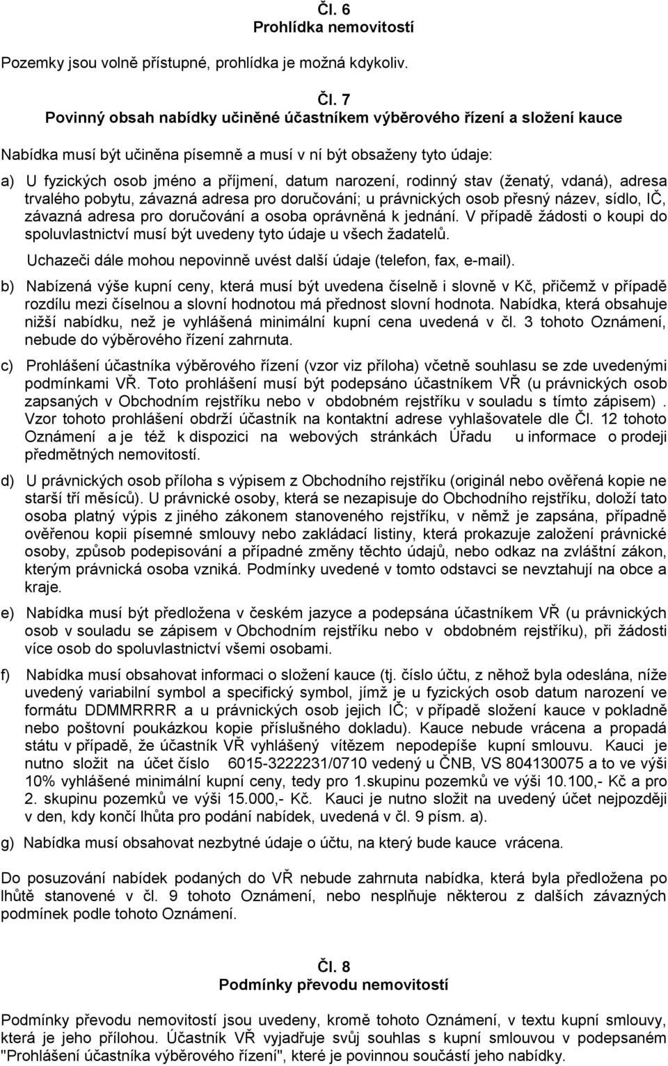 narození, rodinný stav (ženatý, vdaná), adresa trvalého pobytu, závazná adresa pro doručování; u právnických osob přesný název, sídlo, IČ, závazná adresa pro doručování a osoba oprávněná k jednání.