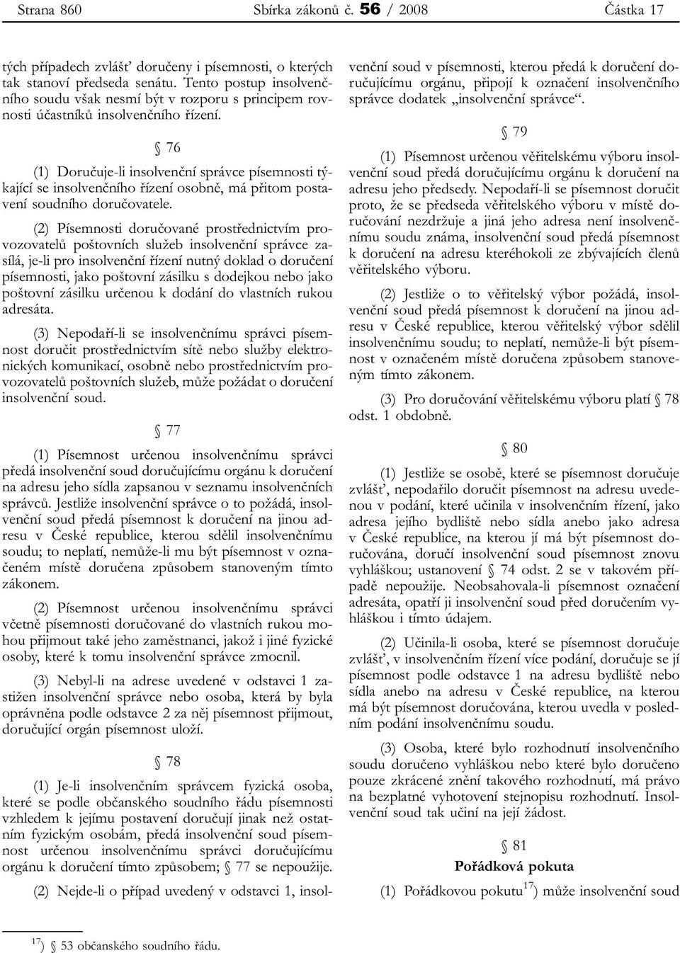 76 (1) Doručuje-li insolvenční správce písemnosti týkající se insolvenčního řízení osobně, má přitom postavení soudního doručovatele.