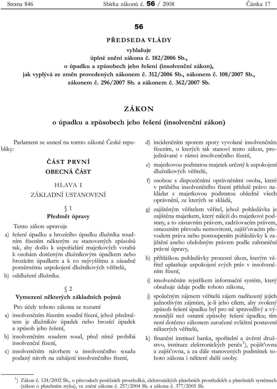 ZÁKON o úpadku a způsobech jeho řešení (insolvenční zákon) Parlament se usnesl na tomto zákoně České republiky: ČÁST PRVNÍ OBECNÁ ČÁST HLAVA I ZÁKLADNÍ USTANOVENÍ 1 Předmět úpravy Tento zákon