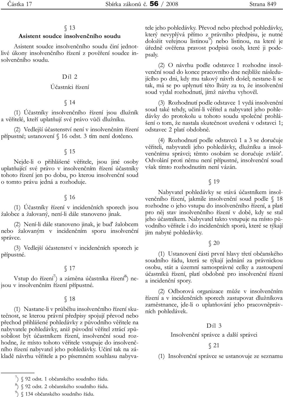 Díl 2 Účastníci řízení 14 (1) Účastníky insolvenčního řízení jsou dlužník a věřitelé, kteří uplatňují své právo vůči dlužníku.