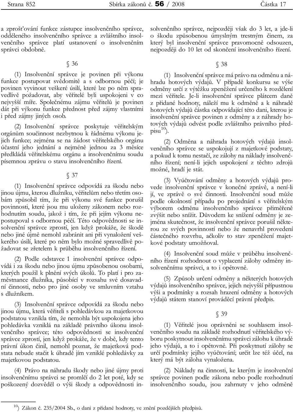 36 (1) Insolvenční správce je povinen při výkonu funkce postupovat svědomitě a s odbornou péčí; je povinen vyvinout veškeré úsilí, které lze po něm spravedlivě požadovat, aby věřitelé byli uspokojeni