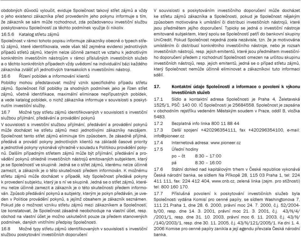 6 Katalog střetu zájmů Společnost v rámci tohoto popisu informuje zákazníky obecně o typech střetů zájmů, které identifikovala, vede však též zejména evidenci jednotlivých případů střetů zájmů,