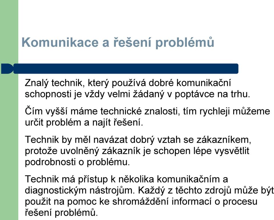 Technik by měl navázat dobrý vztah se zákazníkem, protože uvolněný zákazník je schopen lépe vysvětlit podrobnosti o problému.