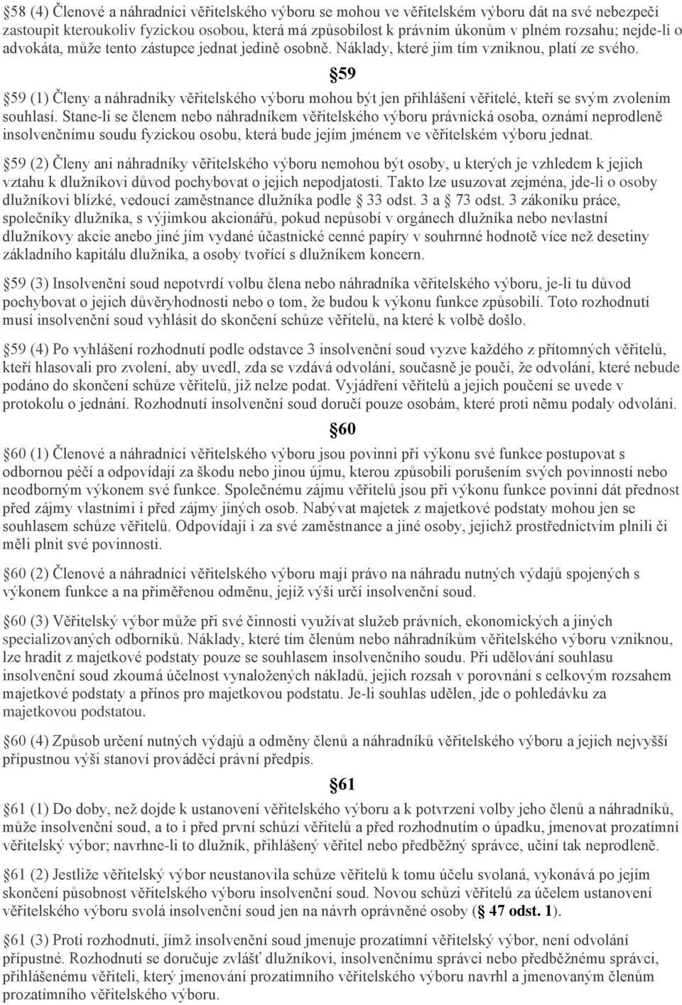 59 59 (1) Členy a náhradníky věřitelského výboru mohou být jen přihlášení věřitelé, kteří se svým zvolením souhlasí.