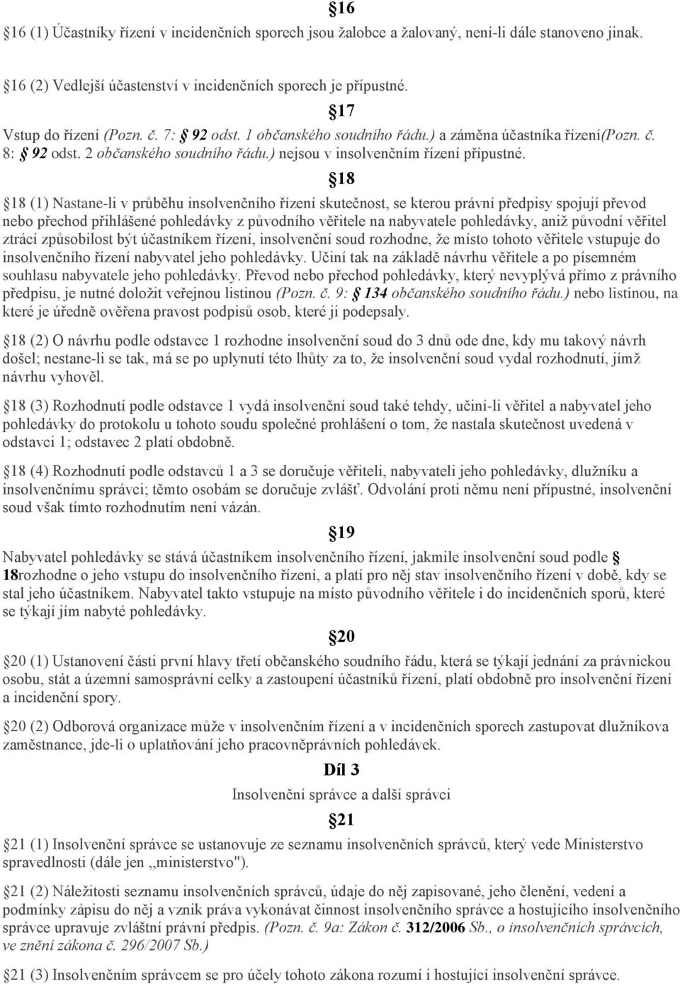 17 18 18 (1) Nastane-li v průběhu insolvenčního řízení skutečnost, se kterou právní předpisy spojují převod nebo přechod přihlášené pohledávky z původního věřitele na nabyvatele pohledávky, aniž