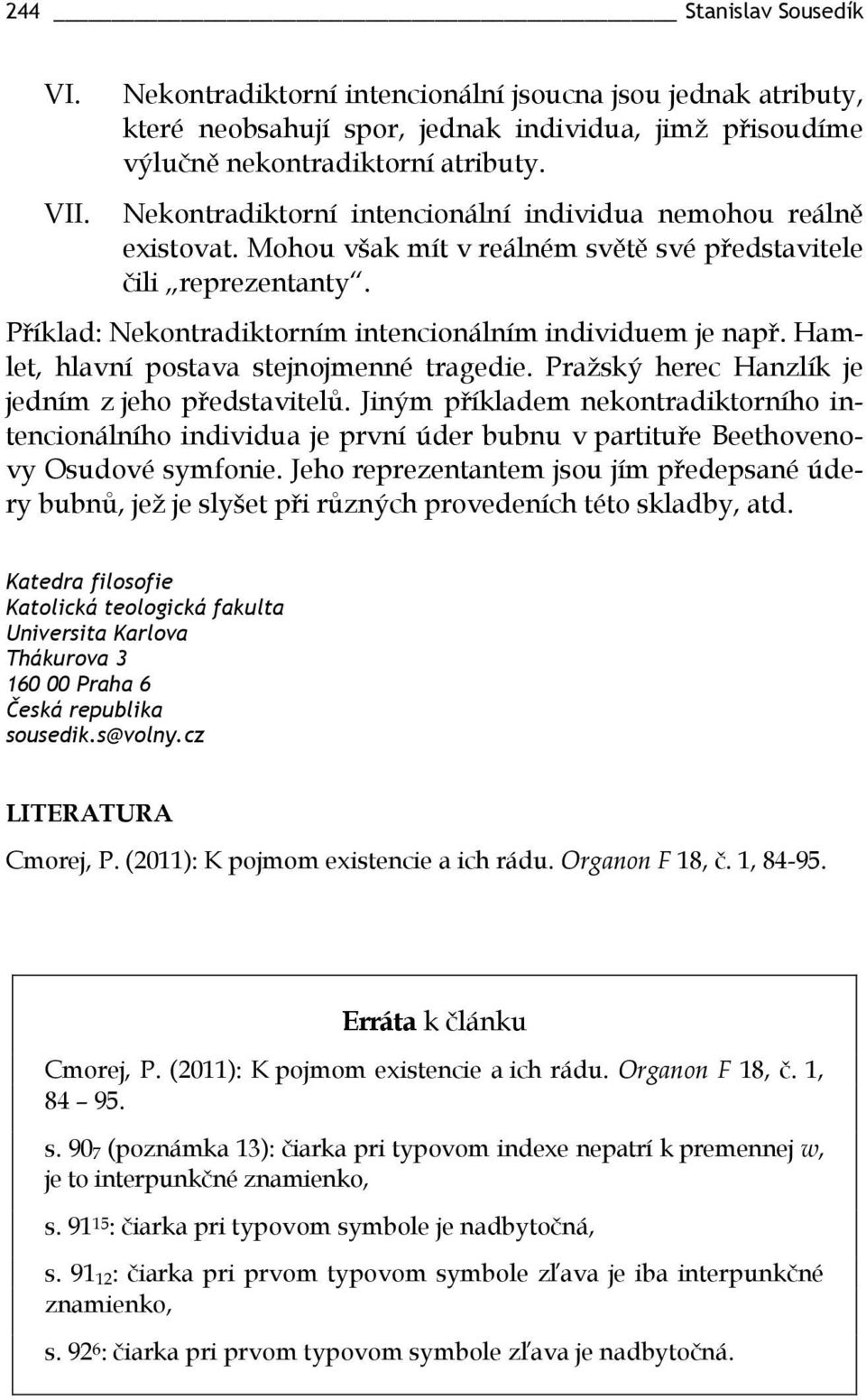 Hamlet, hlavní postava stejnojmenné tragedie. Pražský herec Hanzlík je jedním z jeho představitelů.