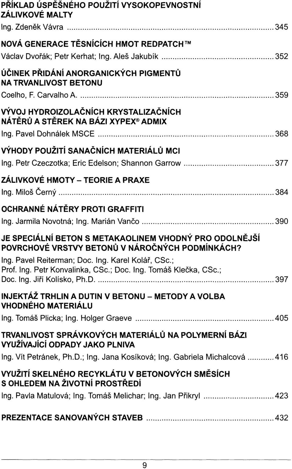 Pavel Dohnálek MSCE 368 VÝHODY POUŽITÍ SANAČNÍCH MATERIÁLŮ MCI Ing. Petr Czeczotka; Eric Edelson; Shannon Garrow 377 ZÁLIVKOVÉ HMOTY - TEORIE A PRAXE Ing.