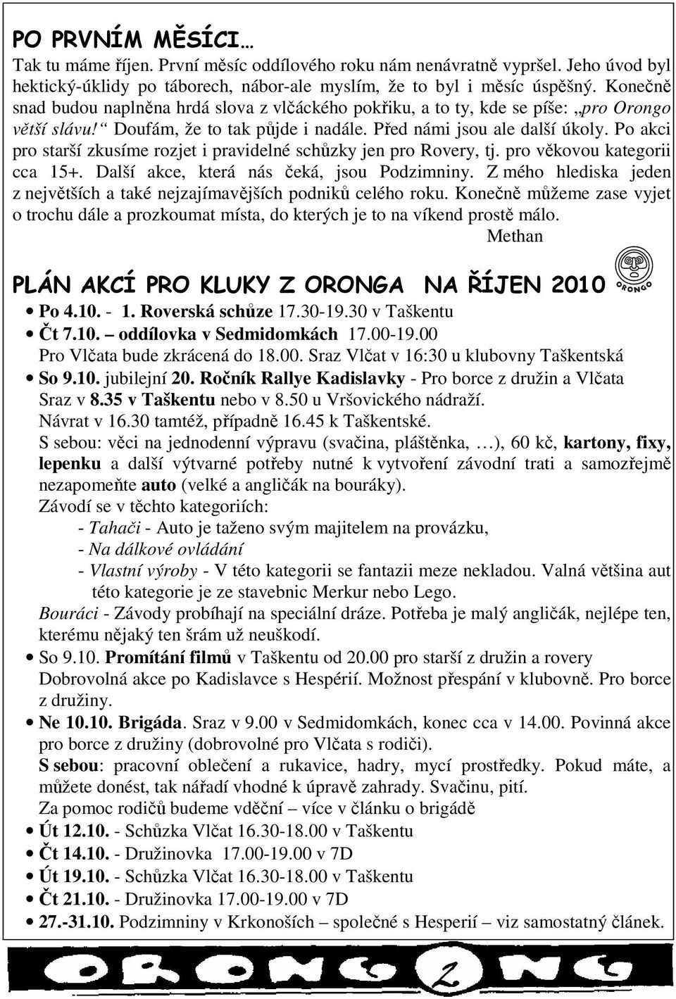 Po akci pro starší zkusíme rozjet i pravidelné schůzky jen pro Rovery, tj. pro věkovou kategorii cca 15+. Další akce, která nás čeká, jsou Podzimniny.