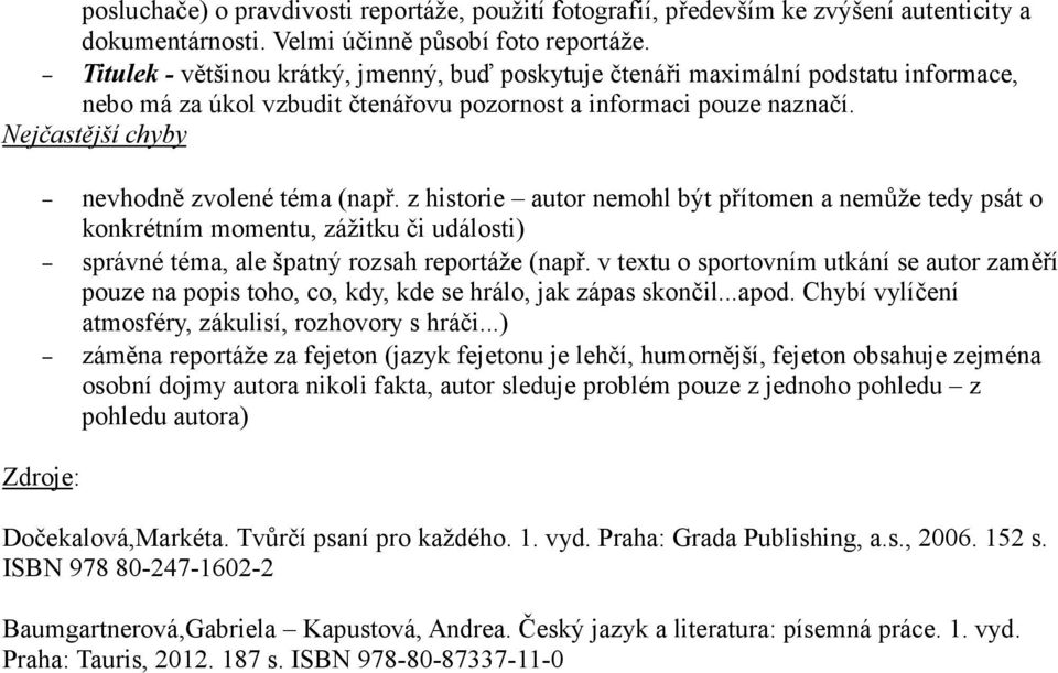 Nejčastější chyby nevhodně zvolené téma (např. z historie autor nemohl být přítomen a nemůže tedy psát o konkrétním momentu, zážitku či události) správné téma, ale špatný rozsah reportáže (např.