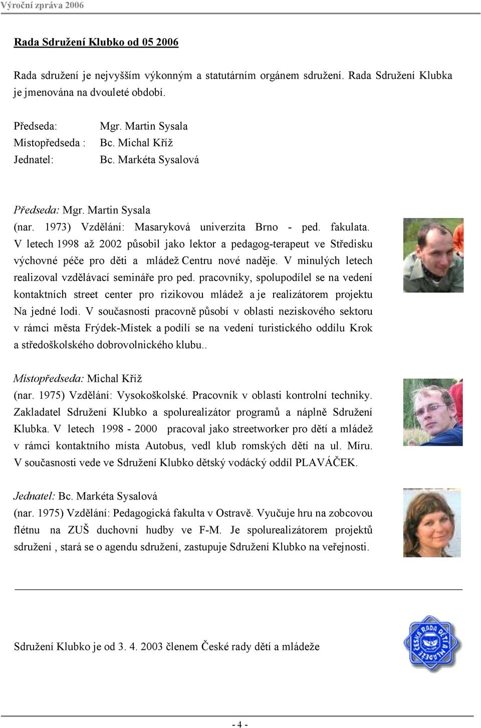 V letech 1998 až 2002 působil jako lektor a pedagog-terapeut ve Středisku výchovné péče pro děti a mládež Centru nové naděje. V minulých letech realizoval vzdělávací semináře pro ped.