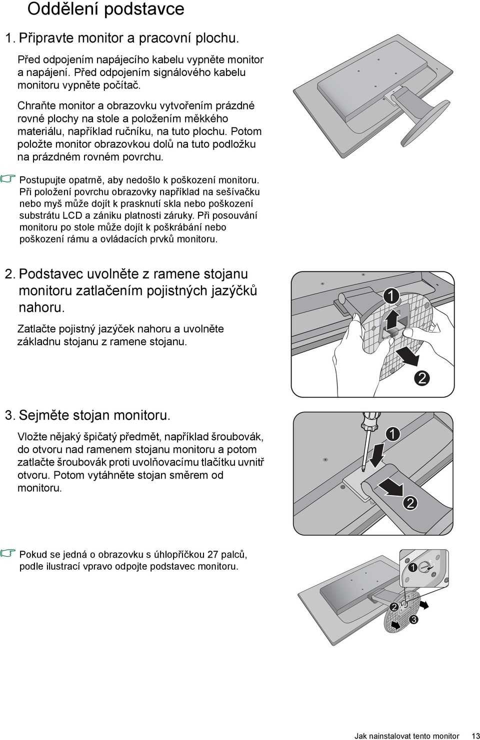 Potom položte monitor obrazovkou dolů na tuto podložku na prázdném rovném povrchu. Postupujte opatrně, aby nedošlo k poškození monitoru.