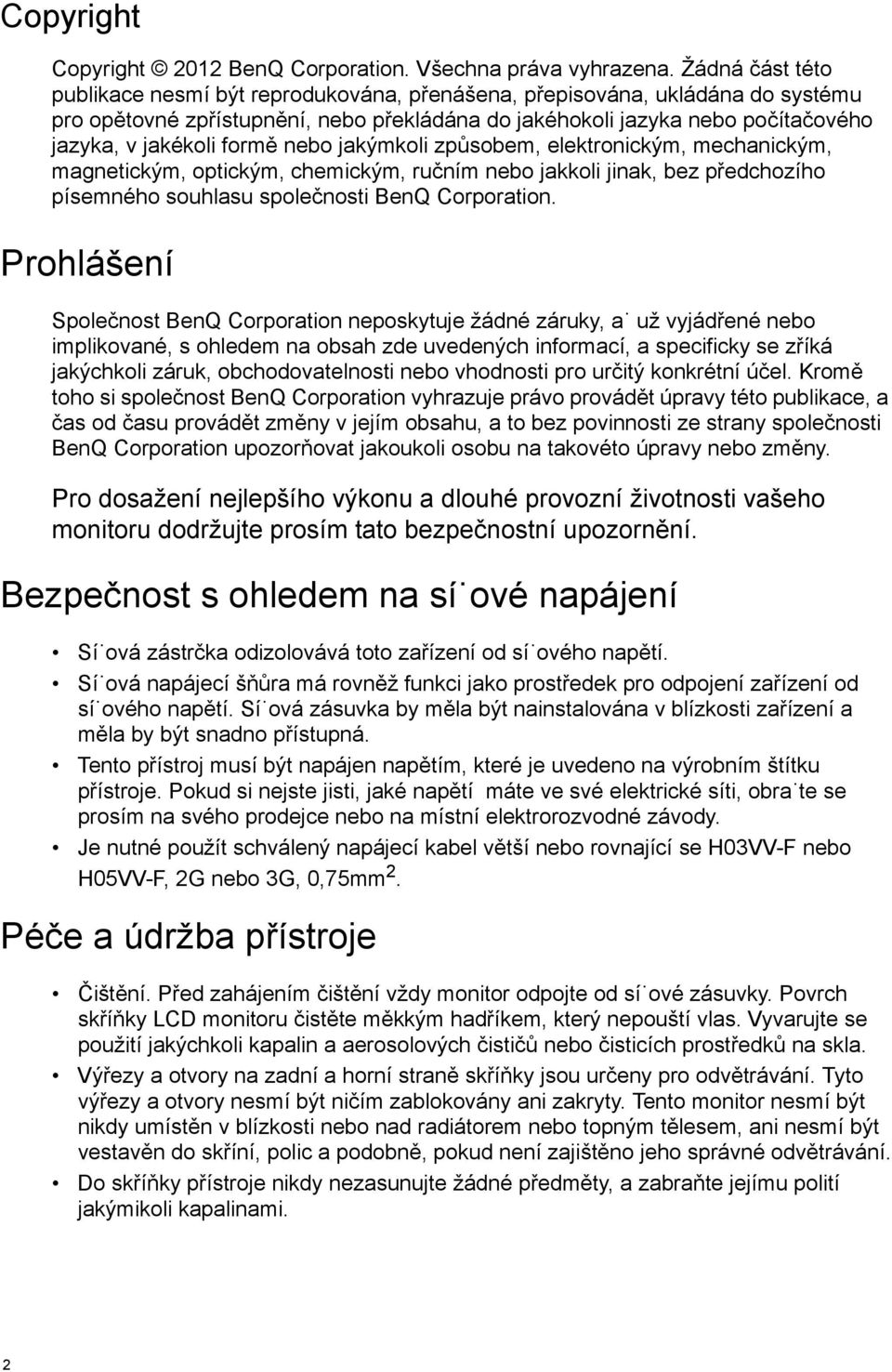 formě nebo jakýmkoli způsobem, elektronickým, mechanickým, magnetickým, optickým, chemickým, ručním nebo jakkoli jinak, bez předchozího písemného souhlasu společnosti BenQ Corporation.