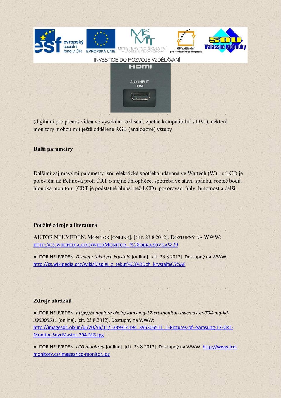 pozorovací úhly, hmotnost a další. Použité zdroje a literatura AUTOR NEUVEDEN. MONITOR [ONLINE]. [CIT. 23.8.2012]. DOSTUPNÝ NA WWW: HTTP://CS.WIKIPEDIA.ORG/WIKI/MONITOR_%28OBRAZOVKA%29 AUTOR NEUVEDEN.