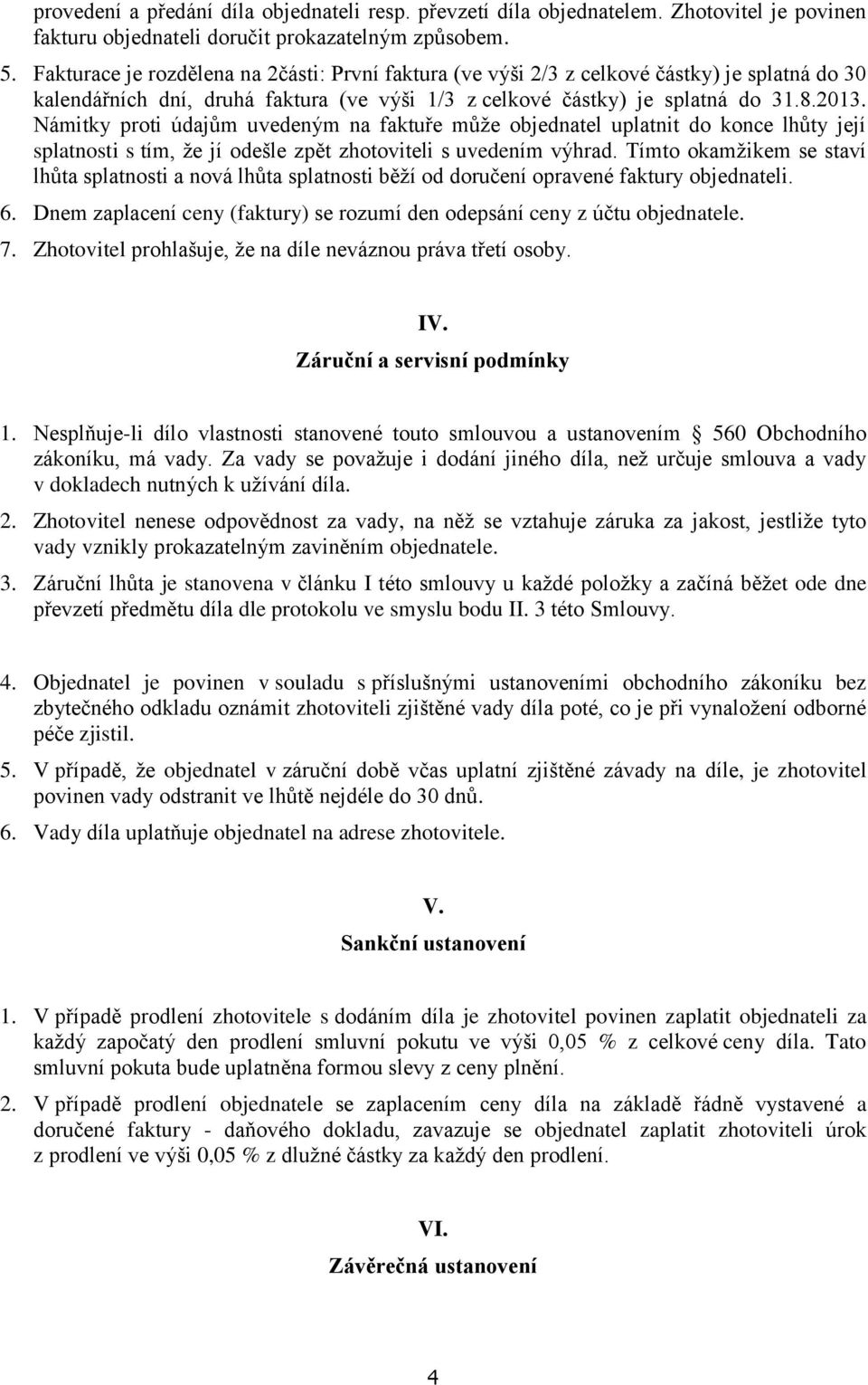 Námitky proti údajům uvedeným na faktuře může objednatel uplatnit do konce lhůty její splatnosti s tím, že jí odešle zpět zhotoviteli s uvedením výhrad.