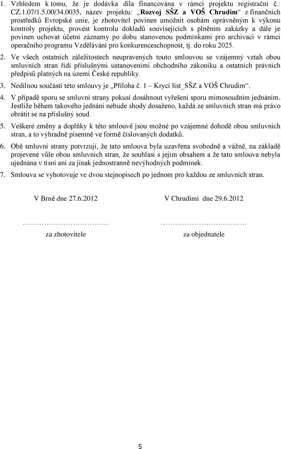 souvisejících s plněním zakázky a dále je povinen uchovat účetní záznamy po dobu stanovenou podmínkami pro archivaci v rámci operačního programu Vzdělávání pro konkurenceschopnost, tj. do roku 2025.