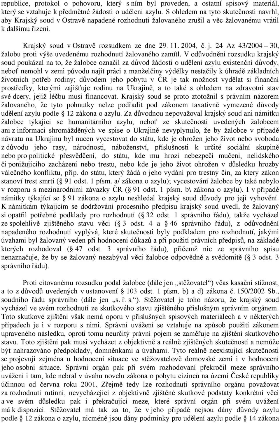 2004, č. j. 24 Az 43/2004 30, žalobu proti výše uvedenému rozhodnutí žalovaného zamítl.