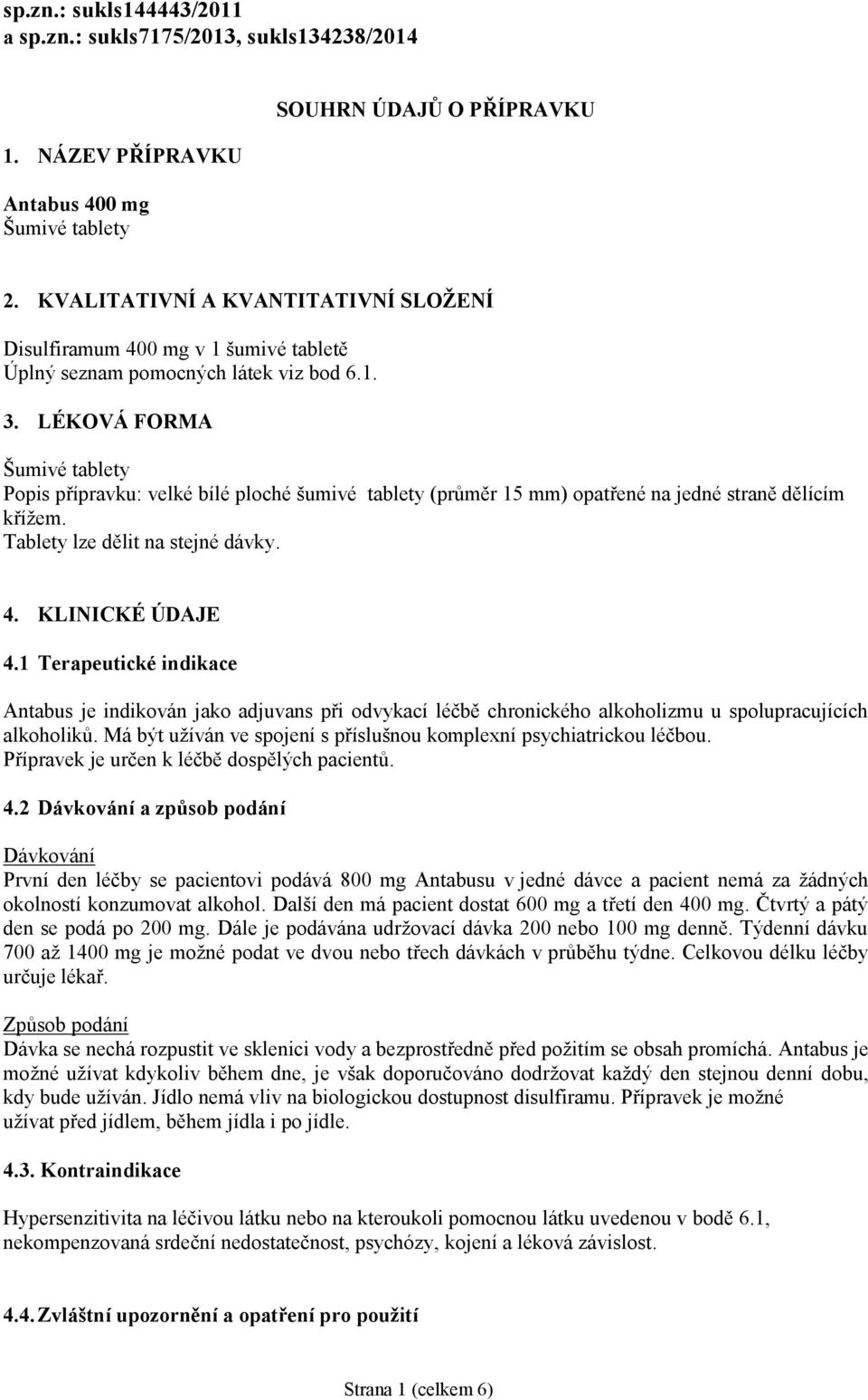 LÉKOVÁ FORMA Šumivé tablety Popis přípravku: velké bílé ploché šumivé tablety (průměr 15 mm) opatřené na jedné straně dělícím křížem. Tablety lze dělit na stejné dávky. 4. KLINICKÉ ÚDAJE 4.