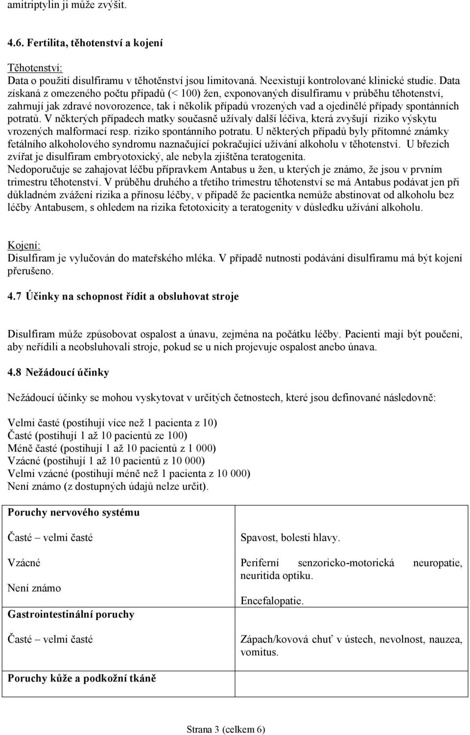 spontánních potratů. V některých případech matky současně užívaly další léčiva, která zvyšují riziko výskytu vrozených malformací resp. riziko spontánního potratu.