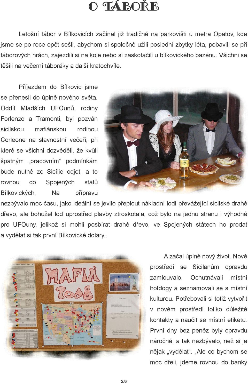 Oddíl Mladších UFOunů, rodiny Forlenzo a Tramonti, byl pozván sicilskou mafiánskou rodinou Corleone na slavnostní večeři, při které se všichni dozvěděli, že kvůli špatným pracovním podmínkám bude