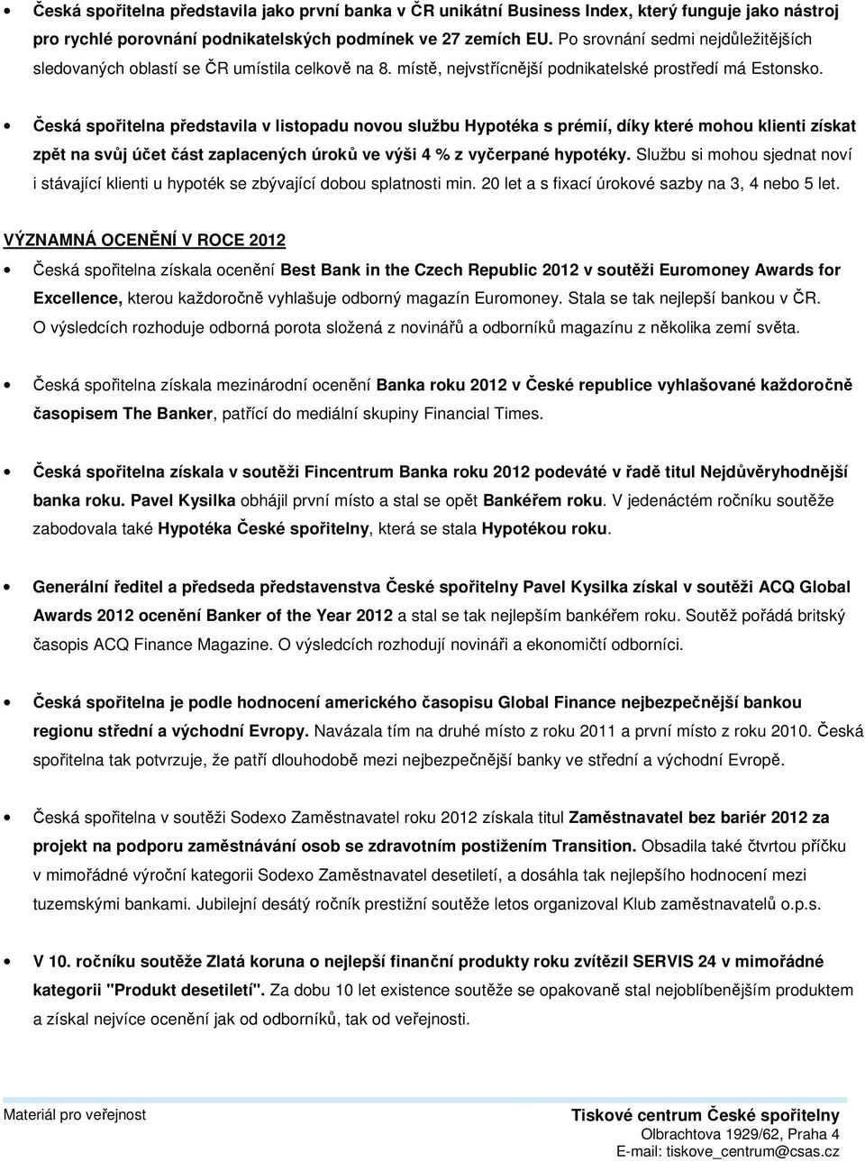 Česká spořitelna představila v listopadu novou službu Hypotéka s prémií, díky které mohou klienti získat zpět na svůj účet část zaplacených úroků ve výši 4 % z vyčerpané hypotéky.