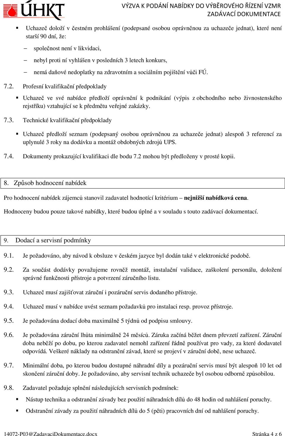 Profesní kvalifikační předpoklady Uchazeč ve své nabídce předloží oprávnění k podnikání (výpis z obchodního nebo živnostenského rejstříku) vztahující se k předmětu veřejné zakázky. 7.3.