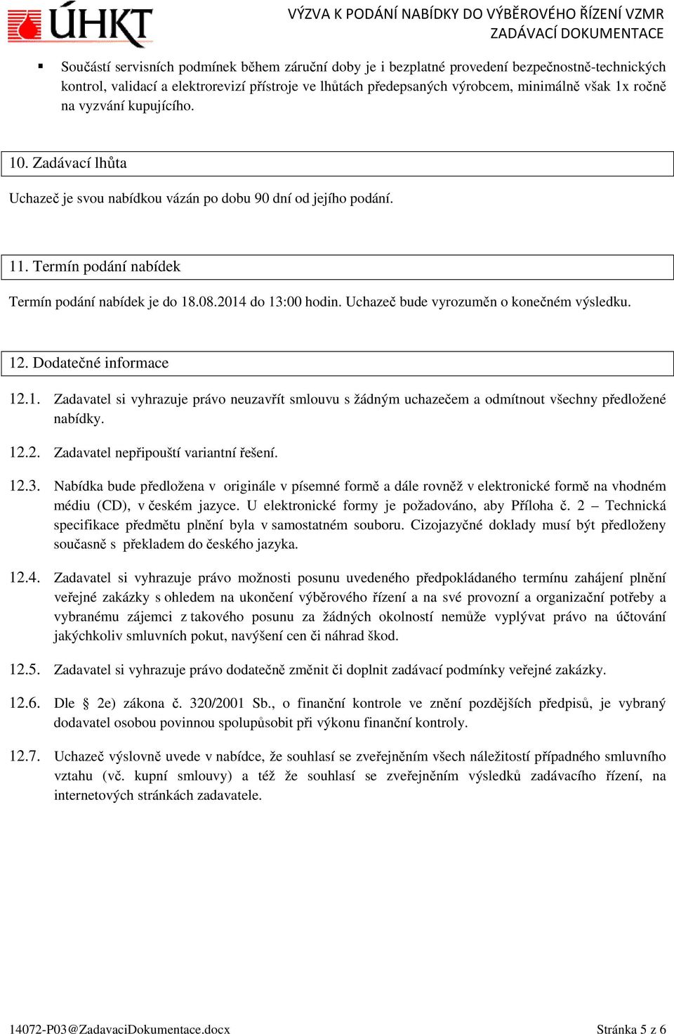 Uchazeč bude vyrozuměn o konečném výsledku. 12. Dodatečné informace 12.1. Zadavatel si vyhrazuje právo neuzavřít smlouvu s žádným uchazečem a odmítnout všechny předložené nabídky. 12.2. Zadavatel nepřipouští variantní řešení.