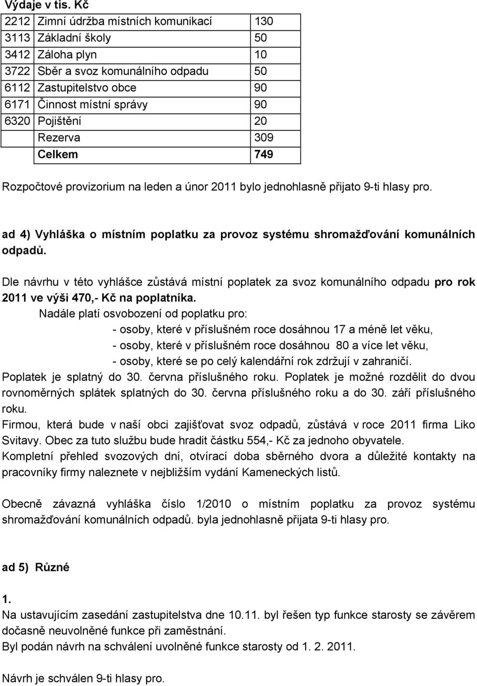 20 Rezerva 309 Celkem 749 Rozpočtové provizorium na leden a únor 2011 bylo jednohlasně přijato 9-ti hlasy pro. ad 4) Vyhláška o místním poplatku za provoz systému shromažďování komunálních odpadů.