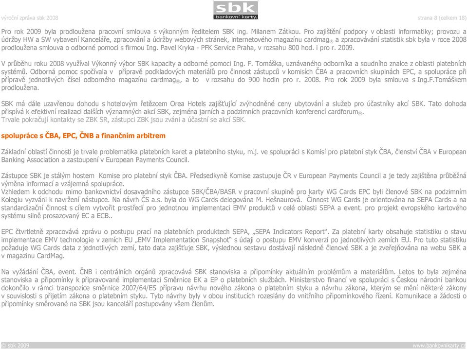 2008 prodloužena smlouva o odborné pomoci s firmou Ing. Pavel Kryka - PFK Service Praha, v rozsahu 800 hod. i pro r. 2009. V průběhu roku 2008 využíval Výkonný výbor SBK kapacity a odborné pomoci Ing.