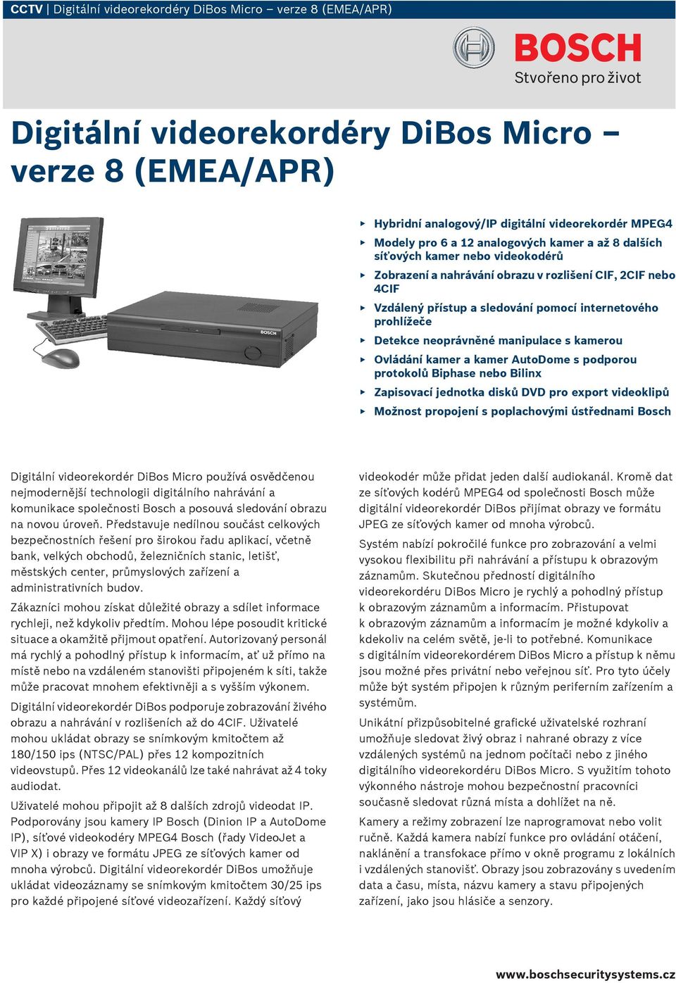 manipulace s kamerou Ovládání kamer a kamer AutoDome s podporou protokolů Biphase nebo Bilinx Zapisovací jednotka disků DVD pro export videoklipů Možnost propojení s poplachovými ústřednami Bosch