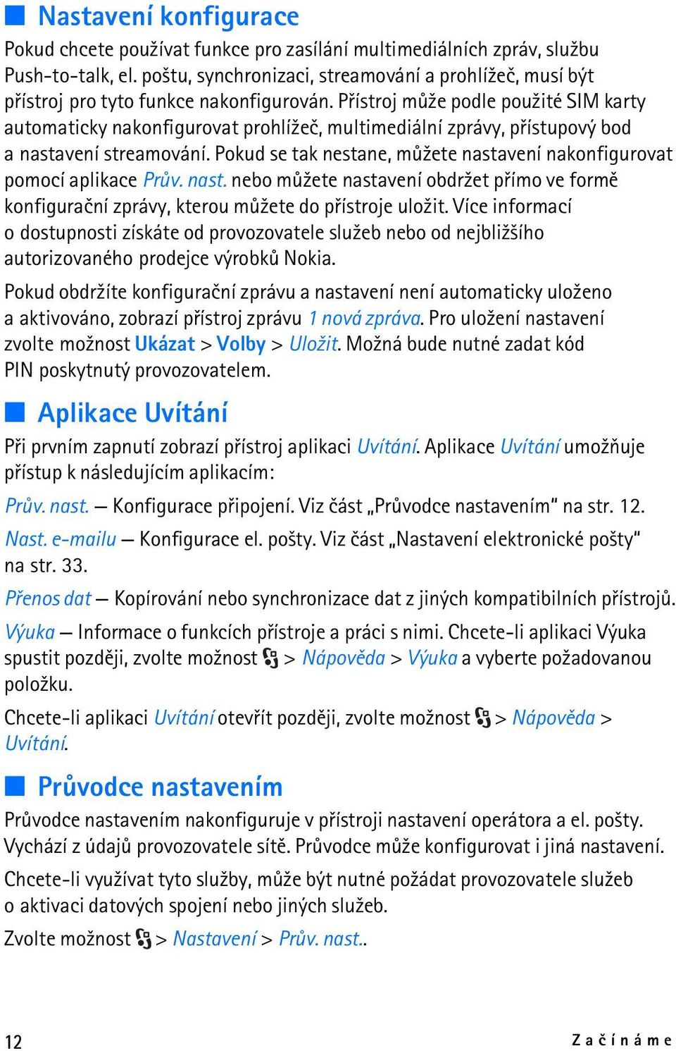 Pøístroj mù¾e podle pou¾ité SIM karty automaticky nakonfigurovat prohlí¾eè, multimediální zprávy, pøístupový bod a nastavení streamování.