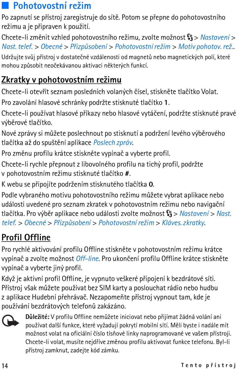 Zkratky v pohotovostním re¾imu Chcete-li otevøít seznam posledních volaných èísel, stisknìte tlaèítko Volat. Pro zavolání hlasové schránky podr¾te stisknuté tlaèítko 1.