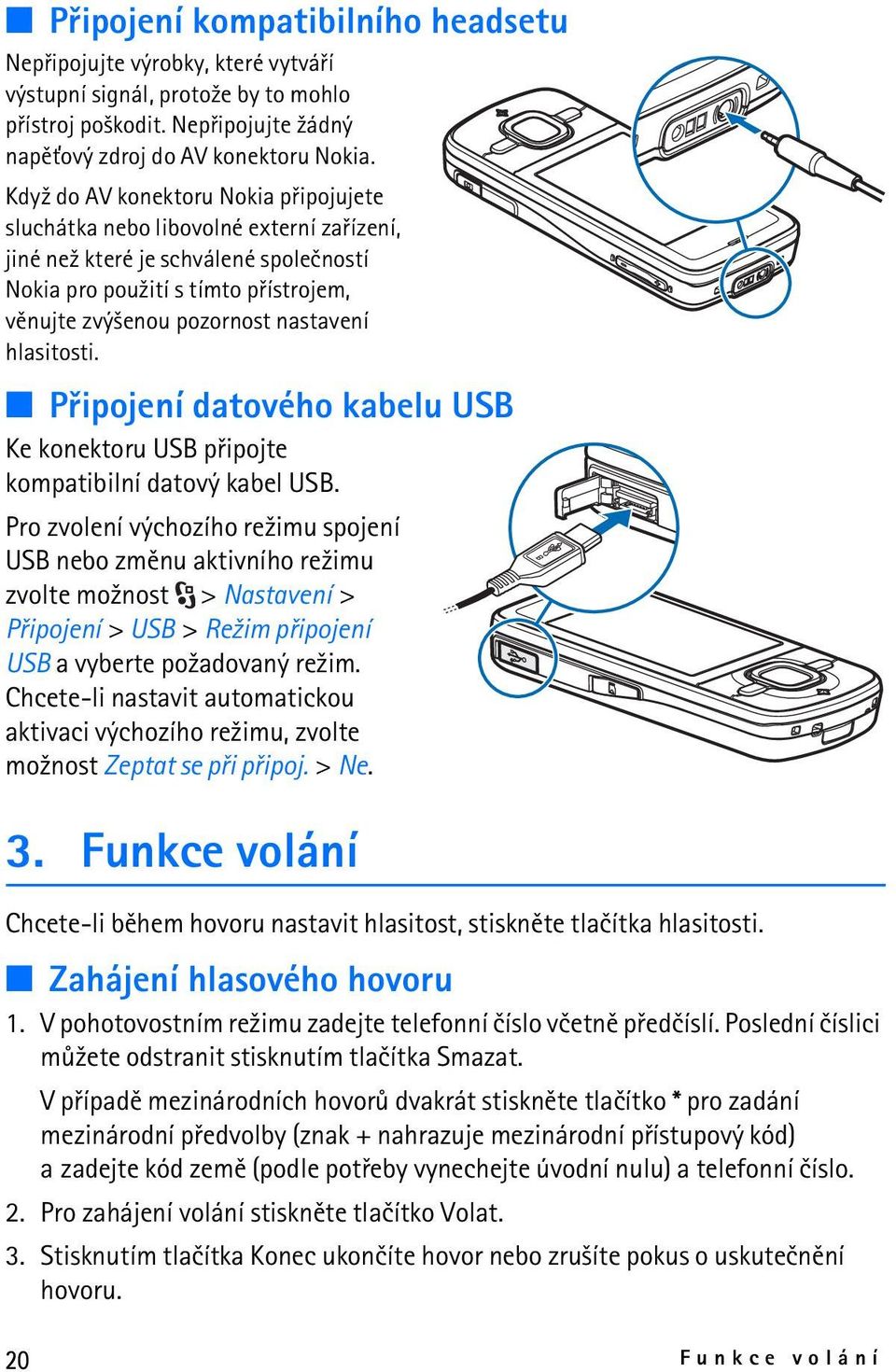 hlasitosti. Pøipojení datového kabelu USB Ke konektoru USB pøipojte kompatibilní datový kabel USB.