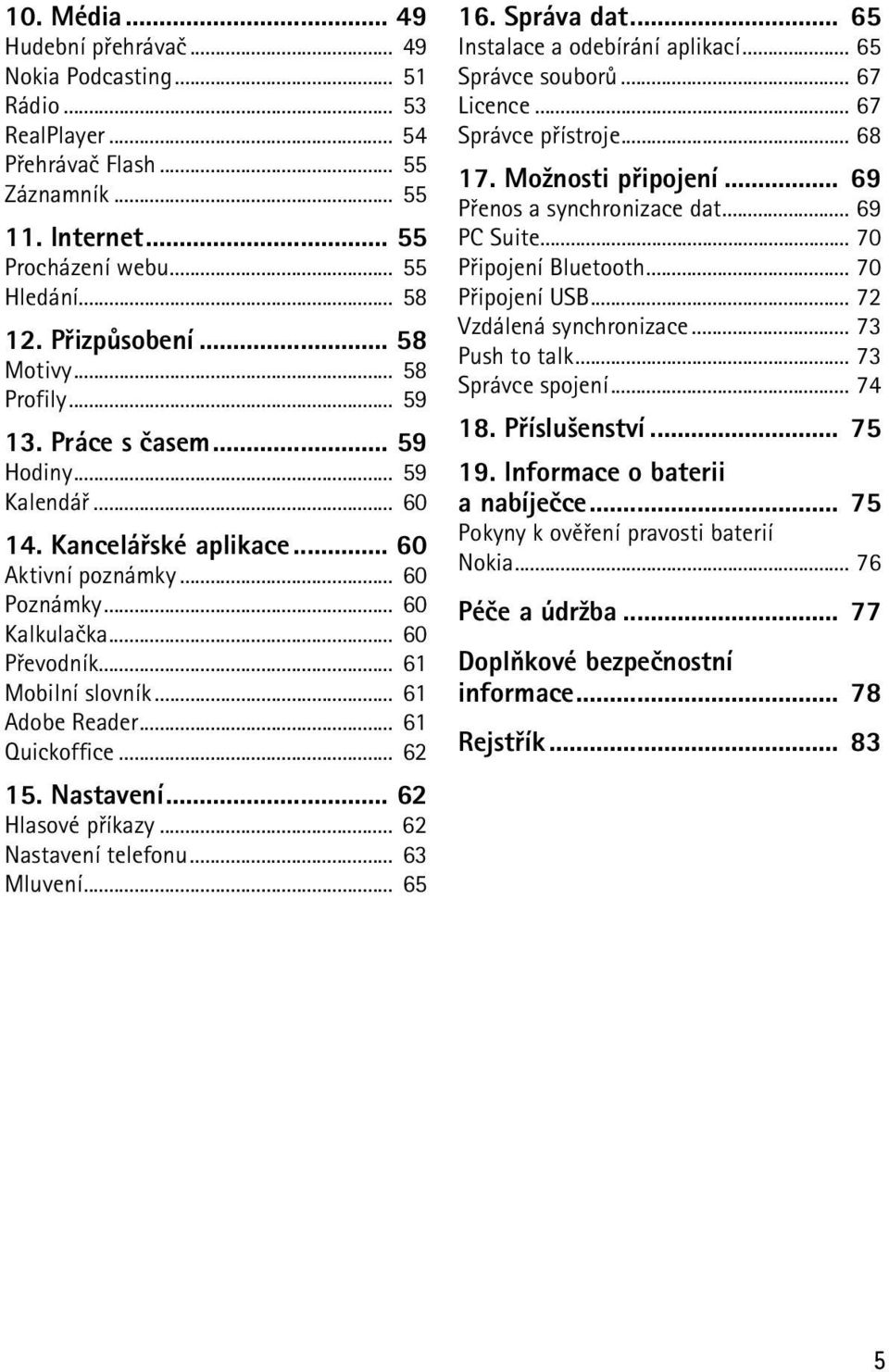 .. 61 Mobilní slovník... 61 Adobe Reader... 61 Quickoffice... 62 15. Nastavení... 62 Hlasové pøíkazy... 62 Nastavení telefonu... 63 Mluvení... 65 16. Správa dat... 65 Instalace a odebírání aplikací.