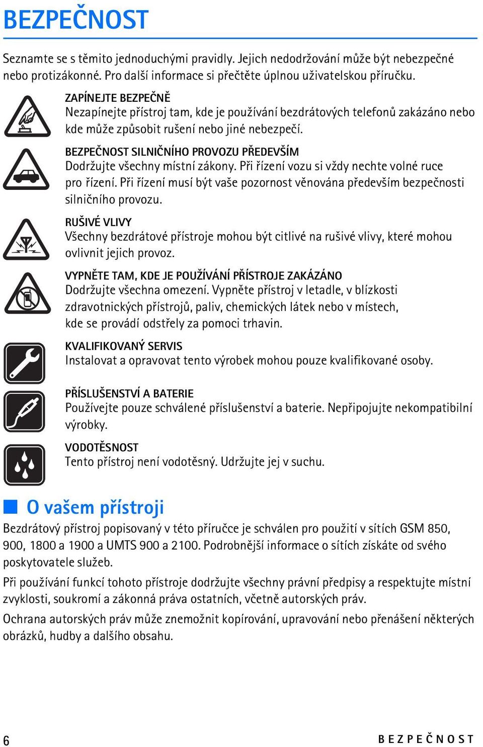 BEZPEÈNOST SILNIÈNÍHO PROVOZU PØEDEV ÍM Dodr¾ujte v¹echny místní zákony. Pøi øízení vozu si v¾dy nechte volné ruce pro øízení.