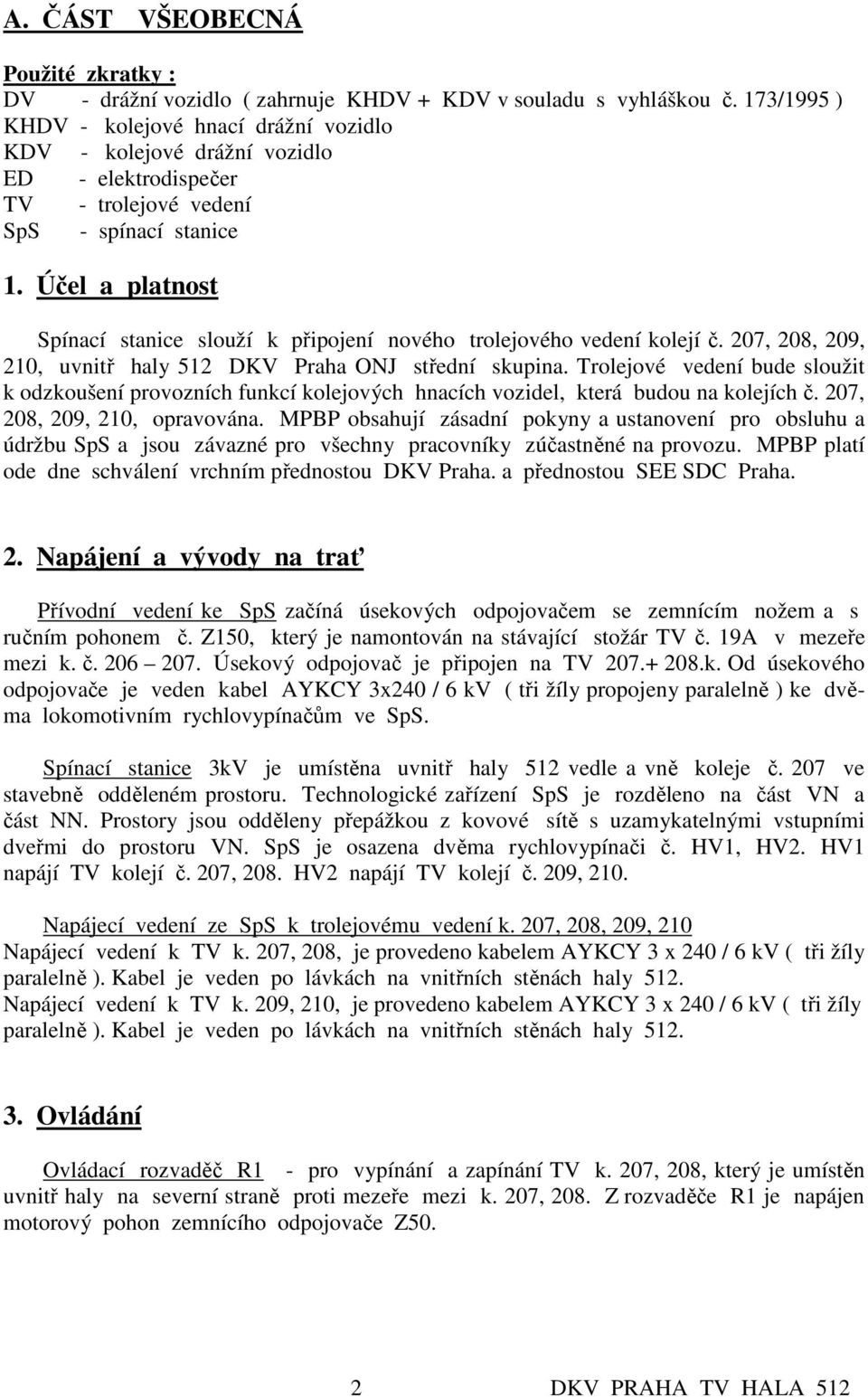 Účel a platnost Spínací stanice slouží k připojení nového trolejového vedení kolejí č. 207, 208, 209, 210, uvnitř haly 512 DKV Praha ONJ střední skupina.