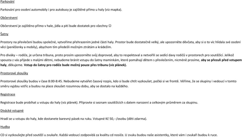 Prostor bude dostatečně velký, ale upozorněte děvčata, aby si o to víc hlídala své osobní věci (peněženky a mobily), abychom tím předešli možným ztrátám a krádežím.