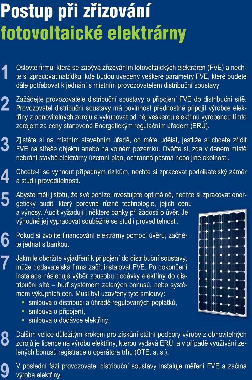 Provozovatel distribuční soustavy má povinnost přednostně připojit výrobce elektřiny z obnovitelných zdrojů a vykupovat od něj veškerou elektřinu vyrobenou tímto zdrojem za ceny stanovené