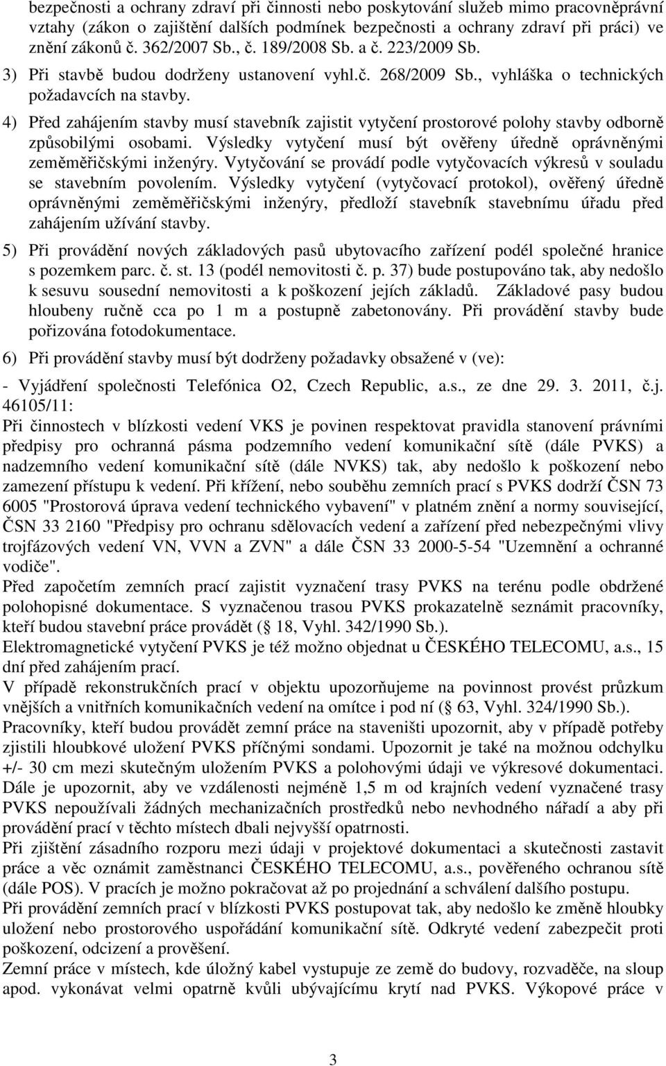 4) Před zahájením stavby musí stavebník zajistit vytyčení prostorové polohy stavby odborně způsobilými osobami. Výsledky vytyčení musí být ověřeny úředně oprávněnými zeměměřičskými inženýry.