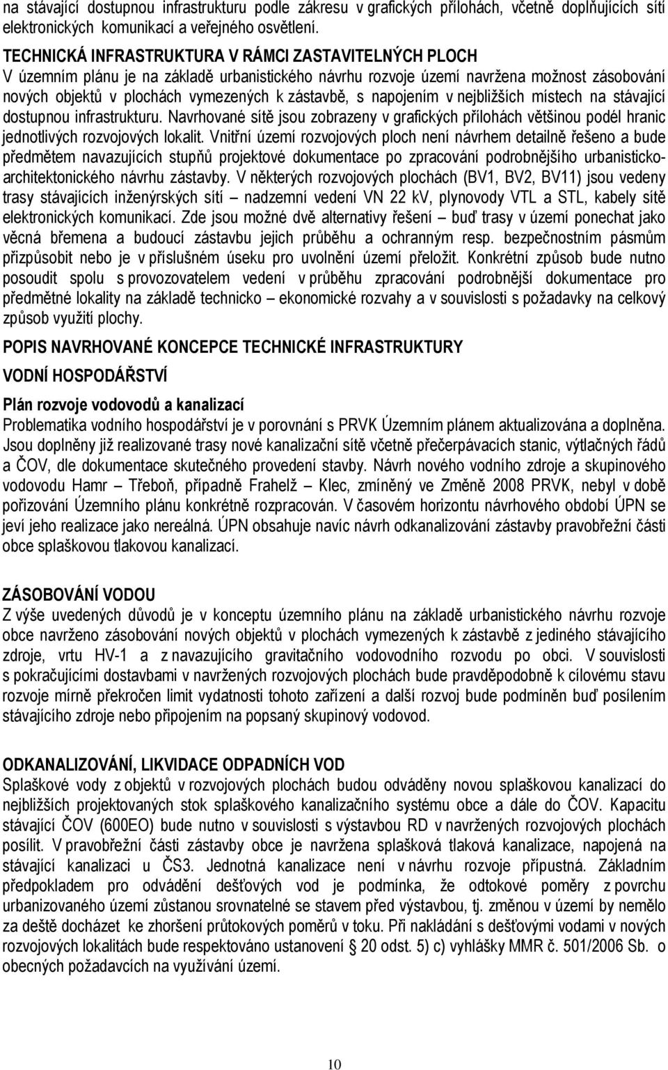 napojením v nejbližších místech na stávající dostupnou infrastrukturu. Navrhované sítě jsou zobrazeny v grafických přílohách většinou podél hranic jednotlivých rozvojových lokalit.