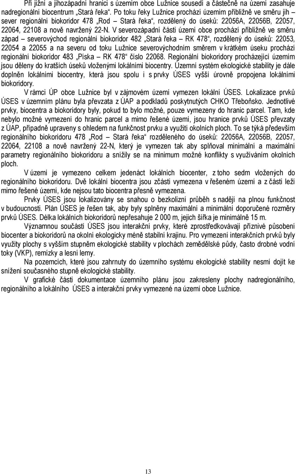 V severozápadní části území obce prochází přibližně ve směru západ severovýchod regionální biokoridor 482 Stará řeka RK 478, rozdělený do úseků: 22053, 22054 a 22055 a na severu od toku Lužnice