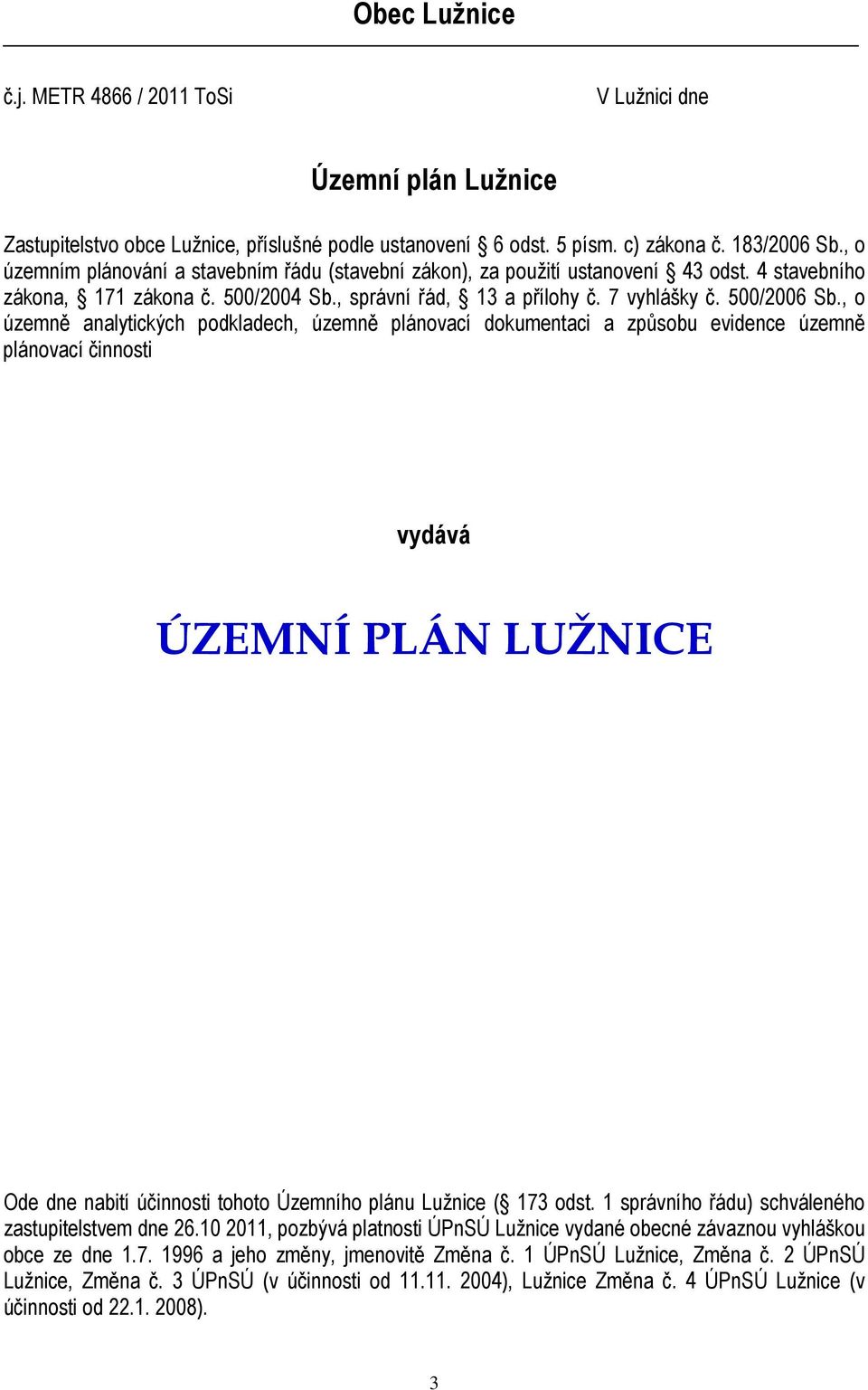 , o územně analytických podkladech, územně plánovací dokumentaci a způsobu evidence územně plánovací činnosti vydává ÚZEMNÍ PLÁN LUŽNICE Ode dne nabití účinnosti tohoto Územního plánu Lužnice ( 173