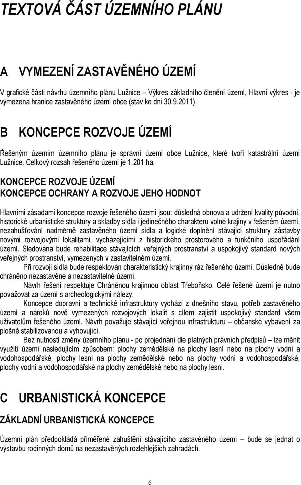 KONCEPCE ROZVOJE ÚZEMÍ KONCEPCE OCHRANY A ROZVOJE JEHO HODNOT Hlavními zásadami koncepce rozvoje řešeného území jsou: důsledná obnova a udržení kvality původní, historické urbanistické struktury a