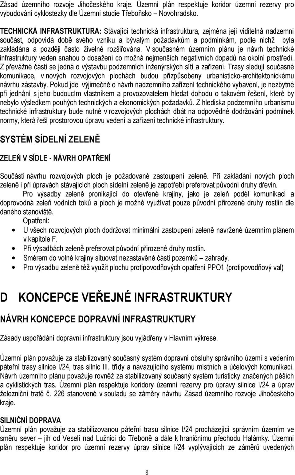 později často živelně rozšiřována. V současném územním plánu je návrh technické infrastruktury veden snahou o dosažení co možná nejmenších negativních dopadů na okolní prostředí.