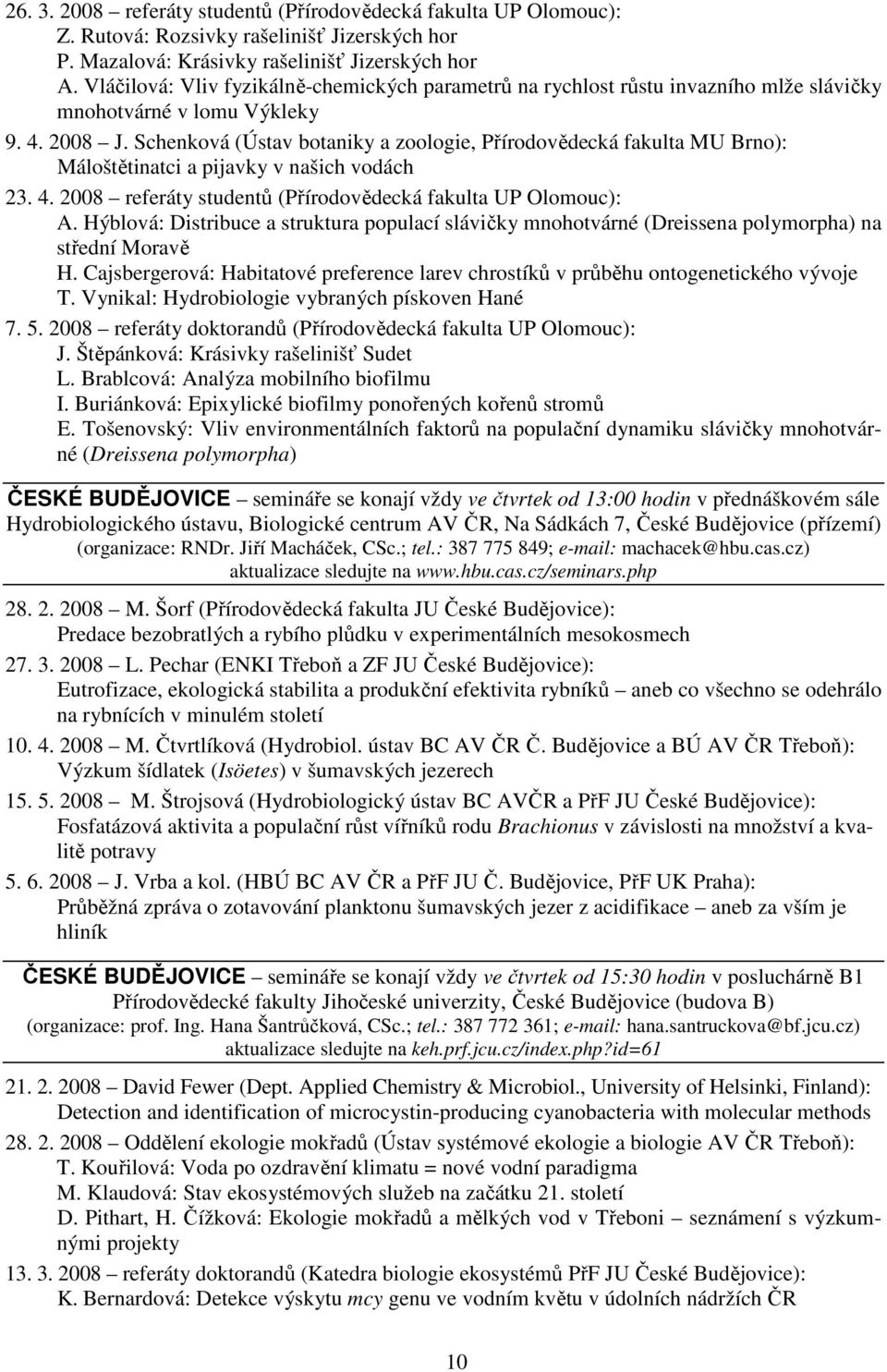 Schenková (Ústav botaniky a zoologie, Přírodovědecká fakulta MU Brno): Máloštětinatci a pijavky v našich vodách 23. 4. 2008 referáty studentů (Přírodovědecká fakulta UP Olomouc): A.