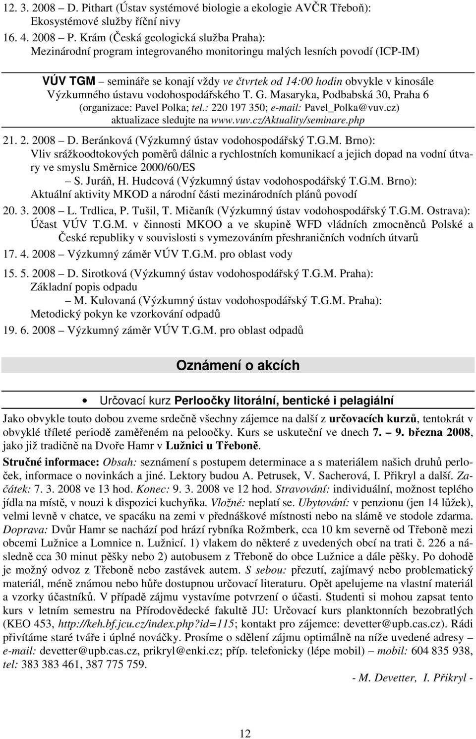 Výzkumného ústavu vodohospodářského T. G. Masaryka, Podbabská 30, Praha 6 (organizace: Pavel Polka; tel.: 220 197 350; e-mail: Pavel_Polka@vuv.cz) aktualizace sledujte na www.vuv.cz/aktuality/seminare.