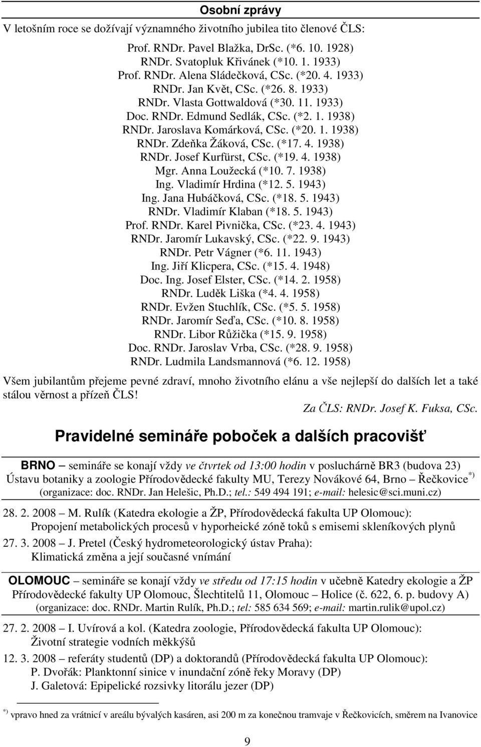 (*17. 4. 1938) RNDr. Josef Kurfürst, CSc. (*19. 4. 1938) Mgr. Anna Loužecká (*10. 7. 1938) Ing. Vladimír Hrdina (*12. 5. 1943) Ing. Jana Hubáčková, CSc. (*18. 5. 1943) RNDr. Vladimír Klaban (*18. 5. 1943) Prof.