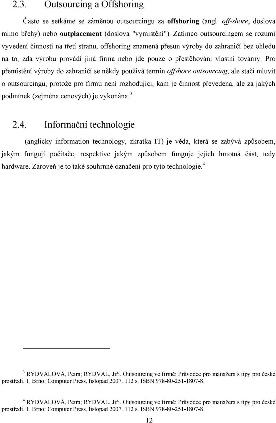 Pr přemístění výrby d zahraničí se někdy puţívá termín ffshre utsurcing, ale stačí mluvit utsurcingu, prtţe pr firmu není rzhdující, kam je činnst převedena, ale za jakých pdmínek (zejména cenvých)