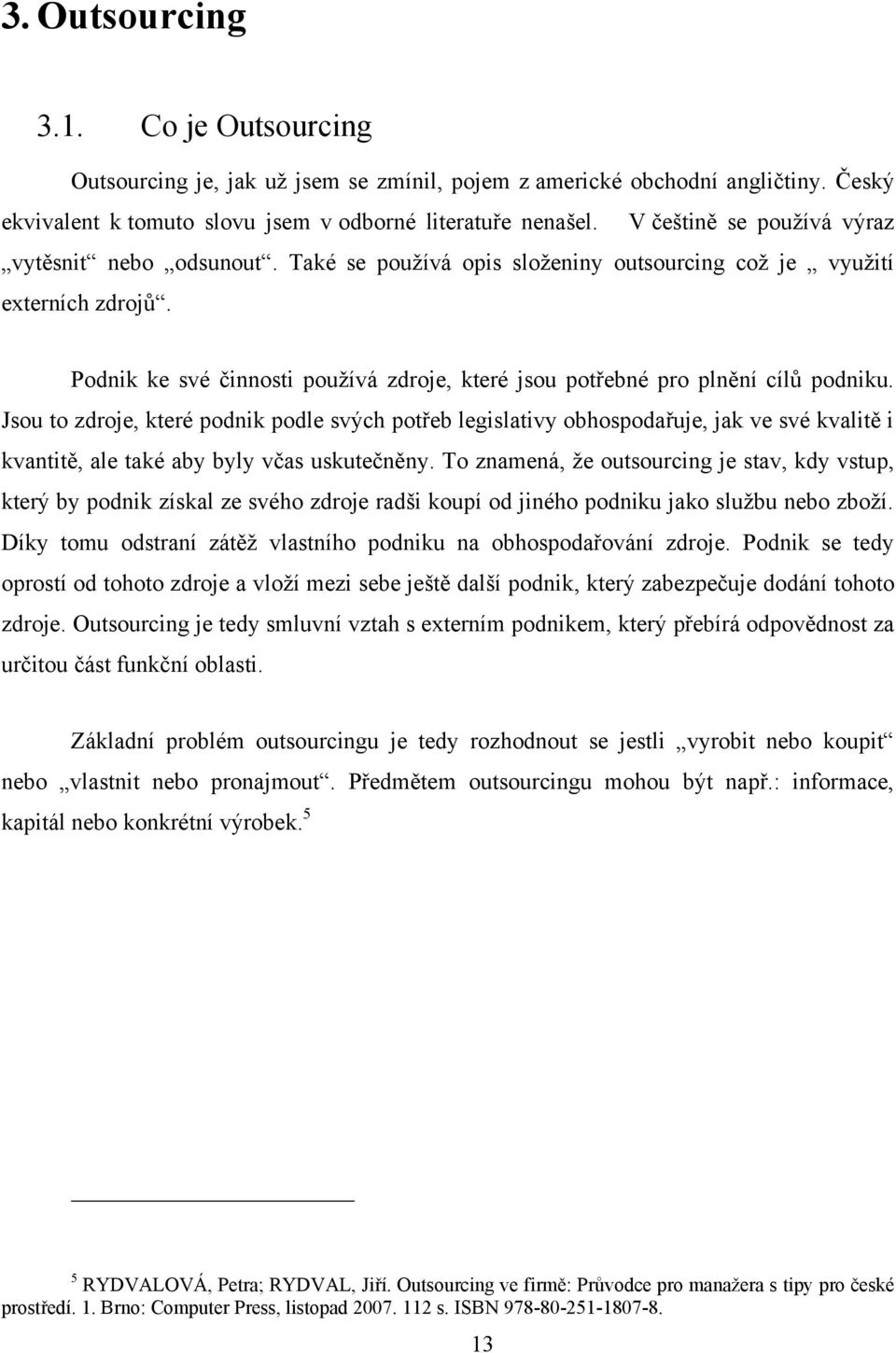 Jsu t zdrje, které pdnik pdle svých ptřeb legislativy bhspdařuje, jak ve své kvalitě i kvantitě, ale také aby byly včas uskutečněny.