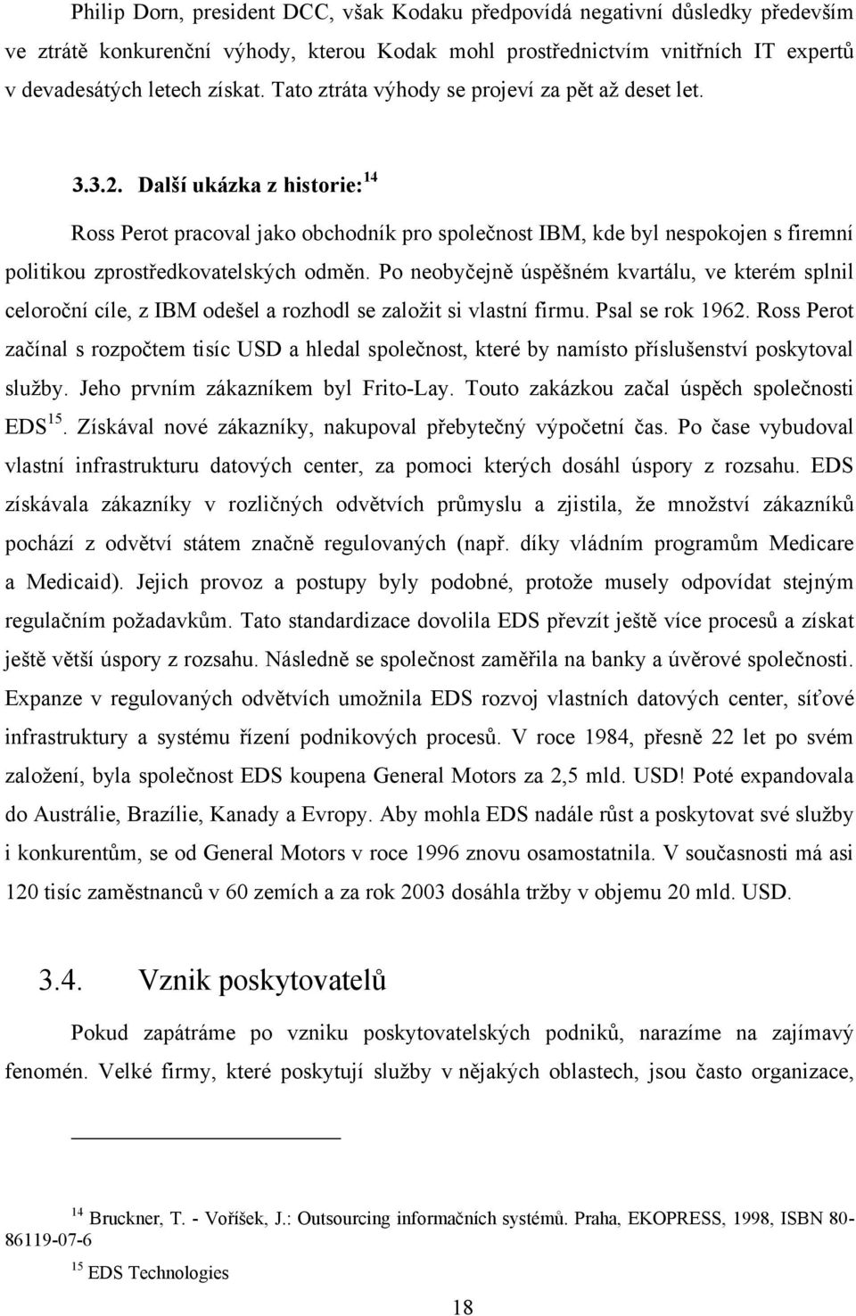 P nebyčejně úspěšném kvartálu, ve kterém splnil celrční cíle, z IBM dešel a rzhdl se zalţit si vlastní firmu. Psal se rk 1962.