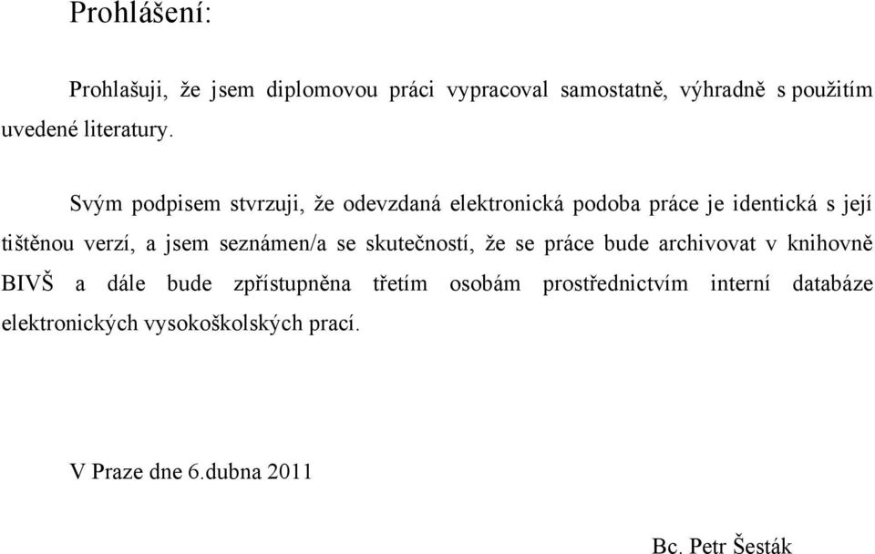 seznámen/a se skutečnstí, ţe se práce bude archivvat v knihvně BIVŠ a dále bude zpřístupněna třetím